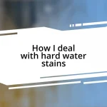 How I deal with hard water stains