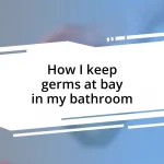 How I keep germs at bay in my bathroom