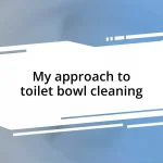 My approach to toilet bowl cleaning