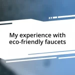 My experience with eco-friendly faucets