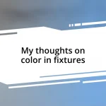 My thoughts on color in fixtures