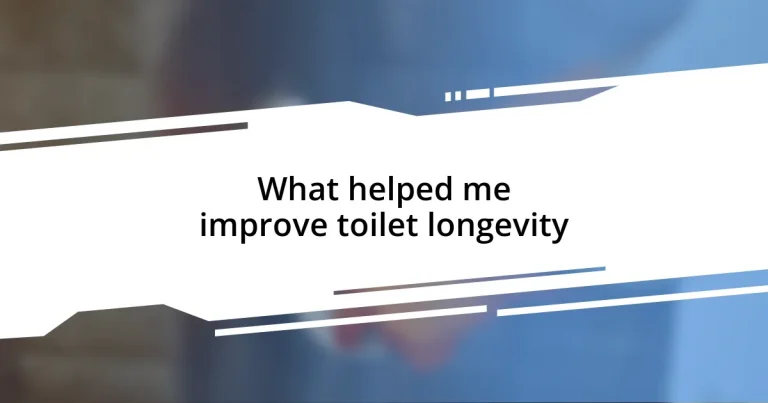 What helped me improve toilet longevity