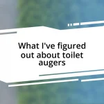 What I’ve figured out about toilet augers