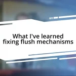 What I’ve learned fixing flush mechanisms