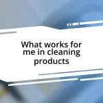 What works for me in cleaning products