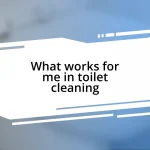 What works for me in toilet cleaning