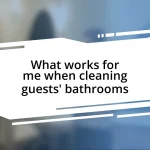 What works for me when cleaning guests’ bathrooms