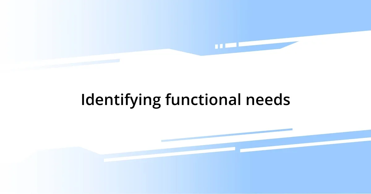 Identifying functional needs