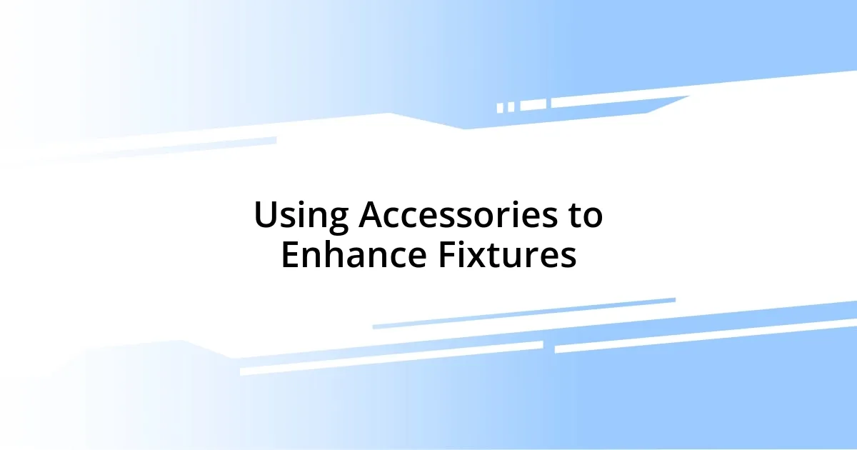 Using Accessories to Enhance Fixtures