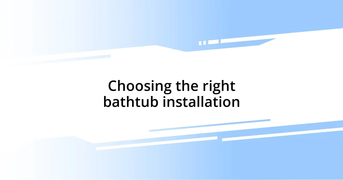 Choosing the right bathtub installation