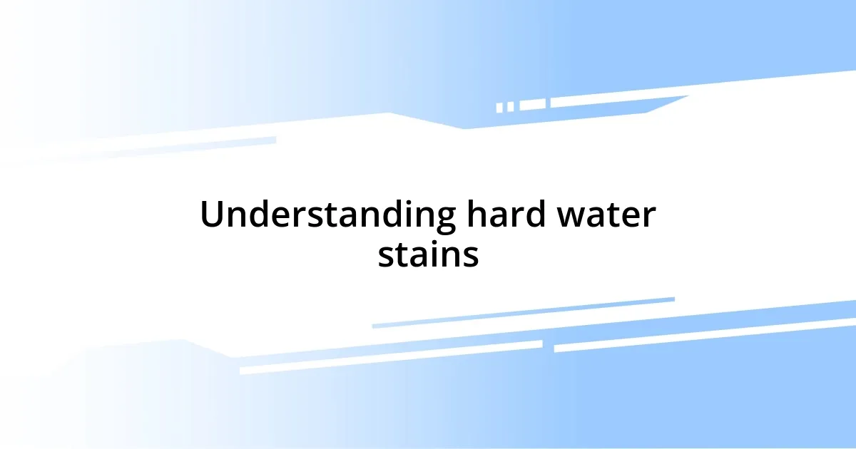 Understanding hard water stains