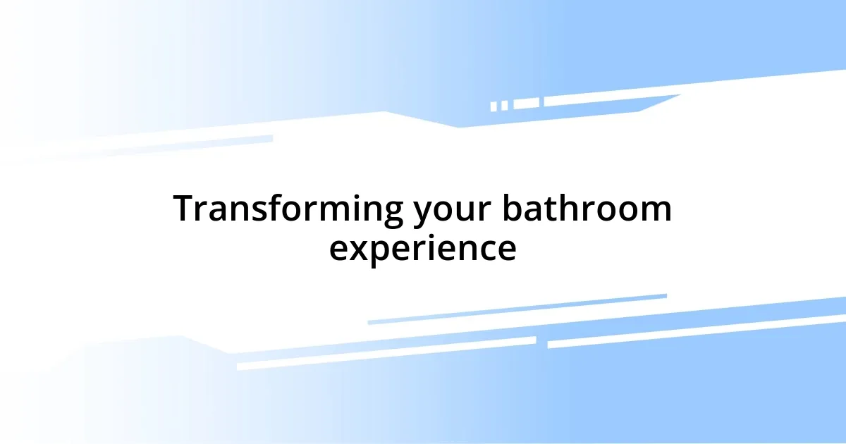 Transforming your bathroom experience