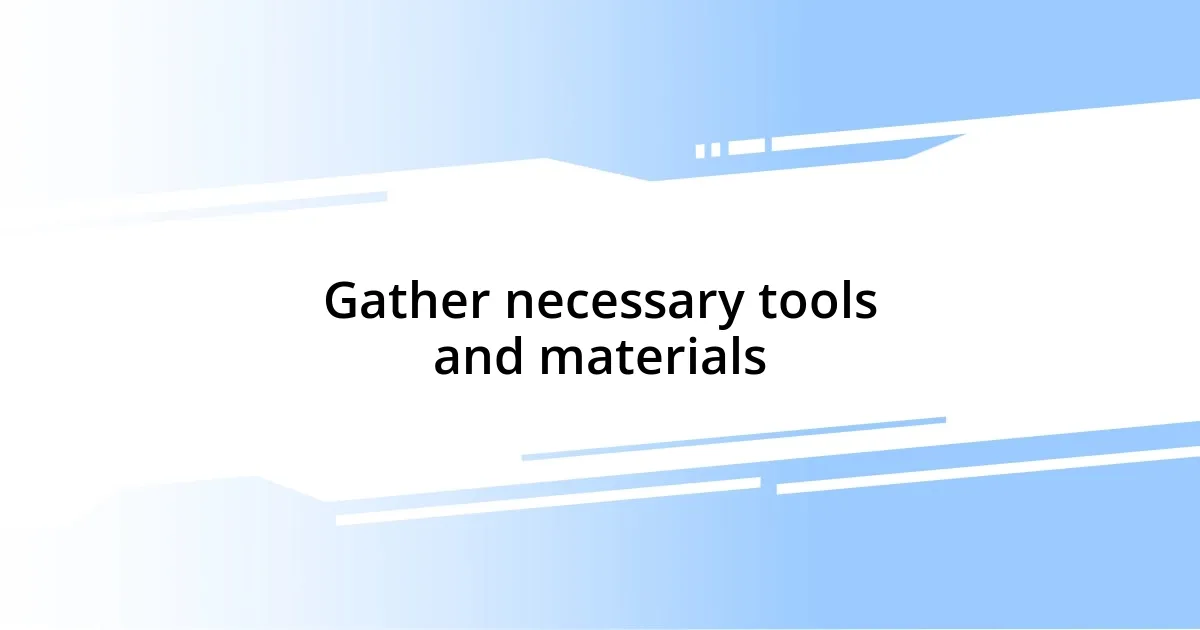 Gather necessary tools and materials