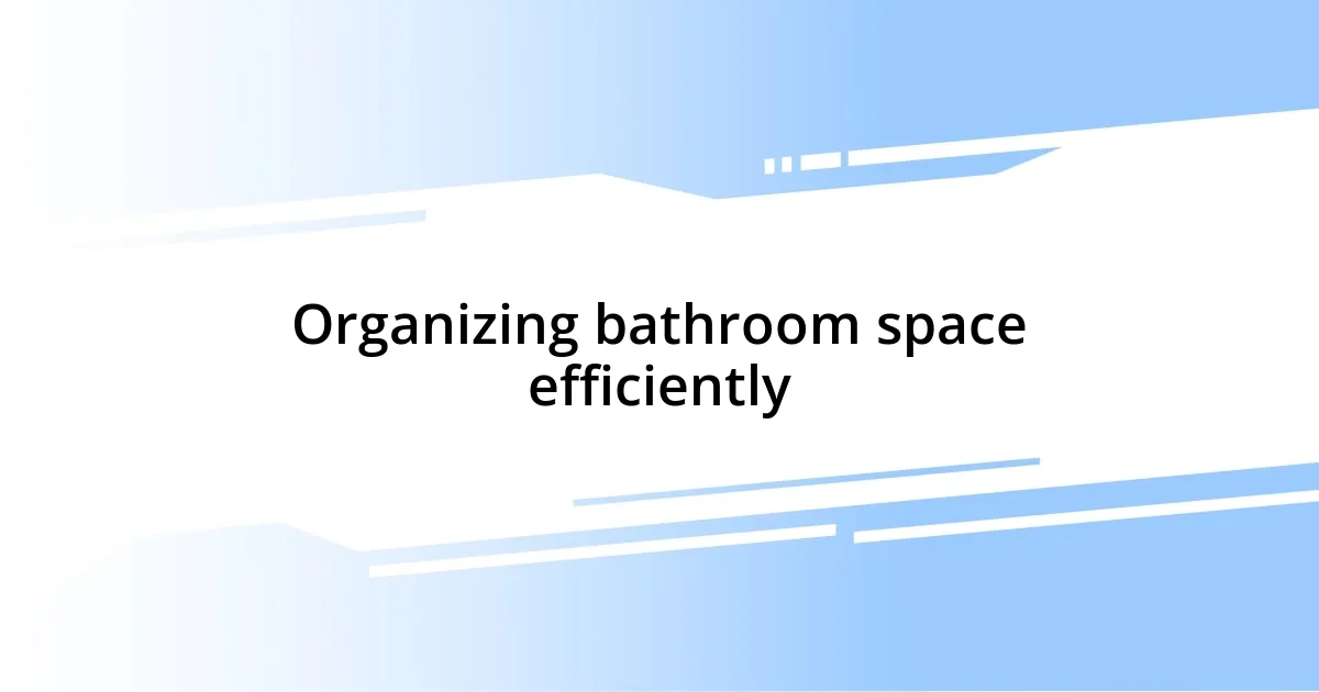 Organizing bathroom space efficiently