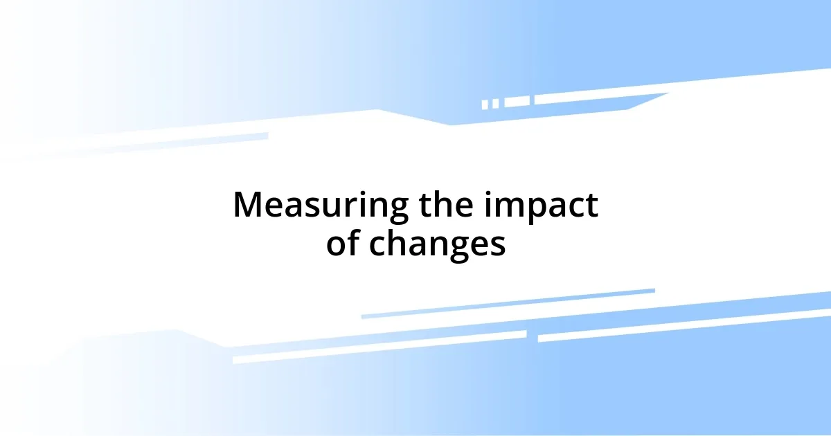 Measuring the impact of changes