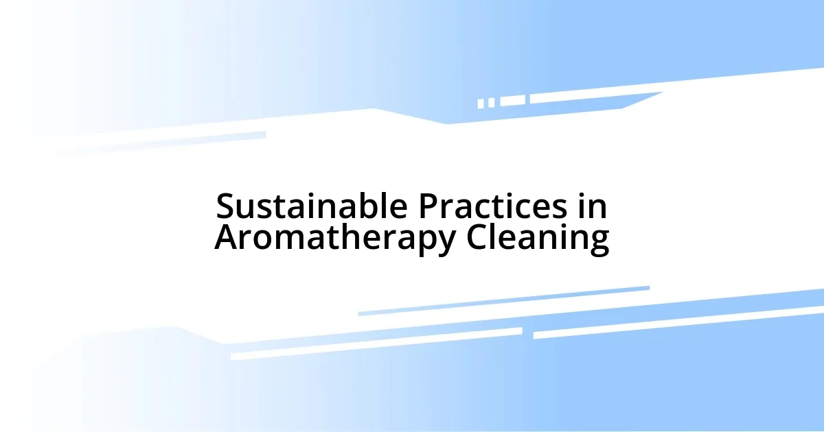 Sustainable Practices in Aromatherapy Cleaning