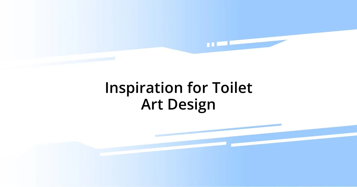 Inspiration for Toilet Art Design