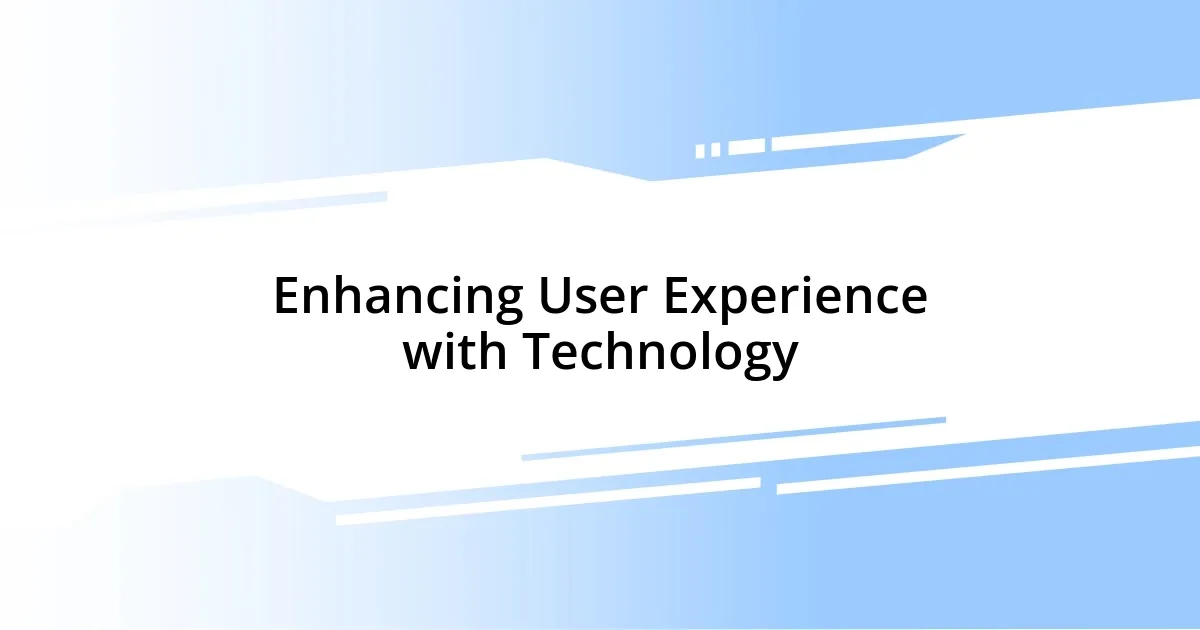 Enhancing User Experience with Technology