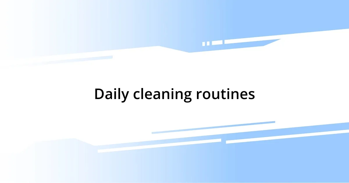 Daily cleaning routines