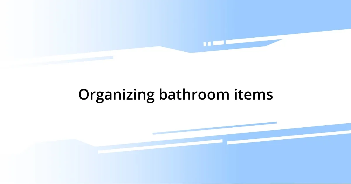 Organizing bathroom items