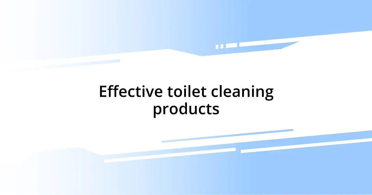 Effective toilet cleaning products