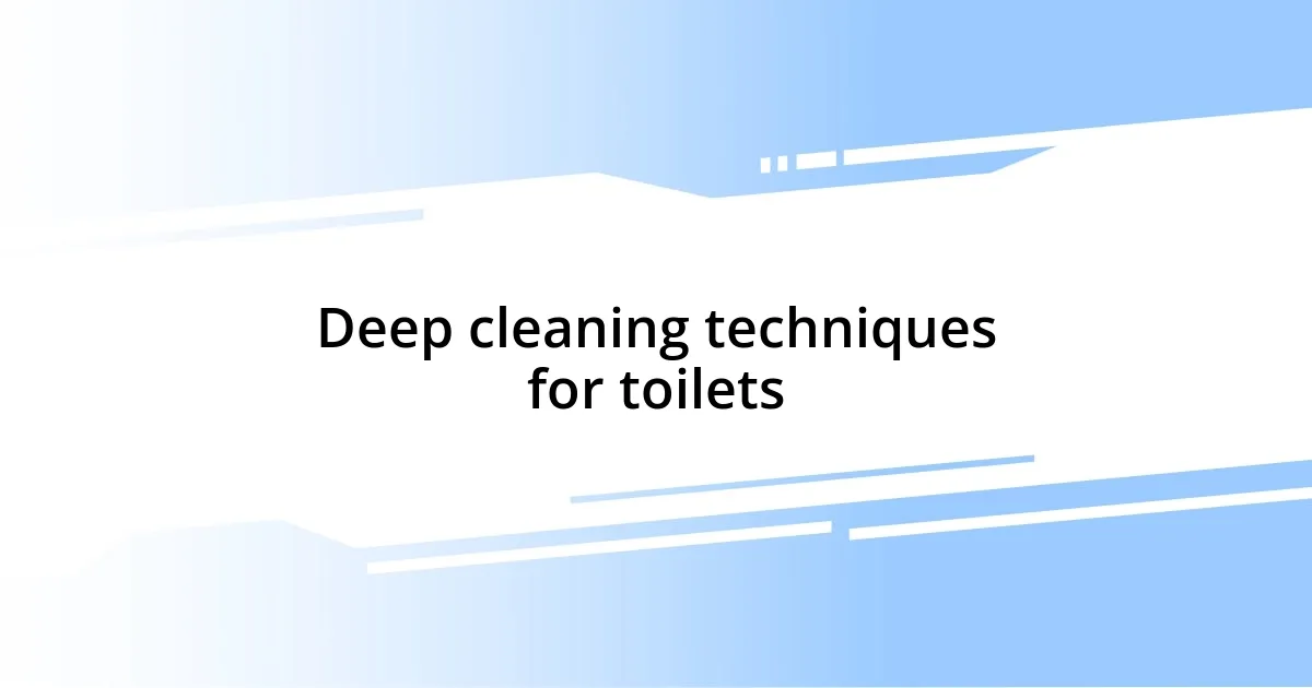 Deep cleaning techniques for toilets