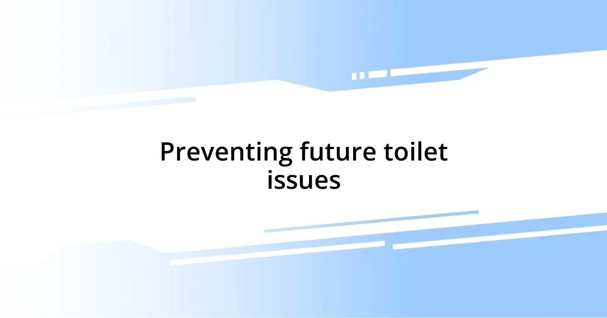 Preventing future toilet issues