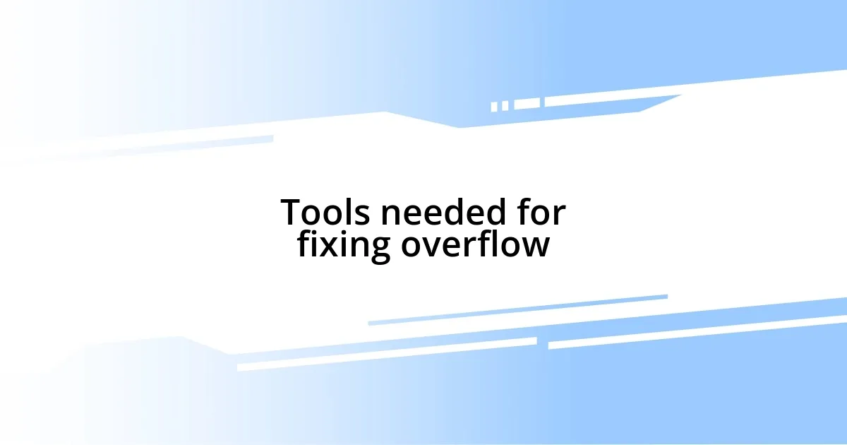 Tools needed for fixing overflow