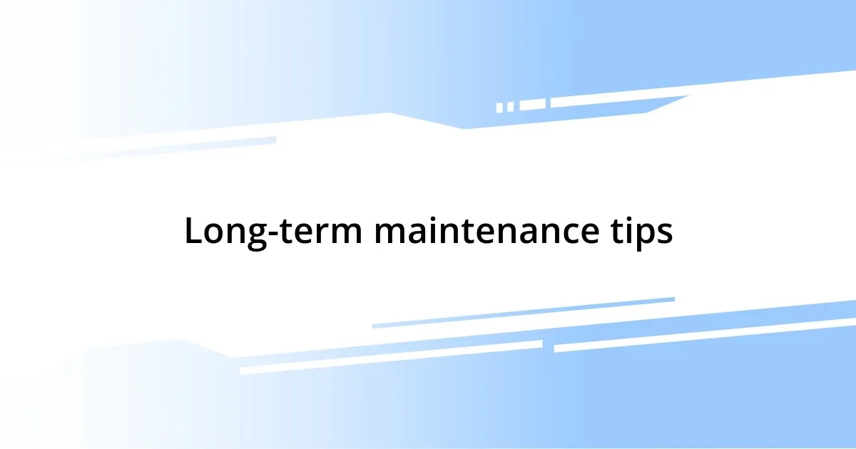 Long-term maintenance tips