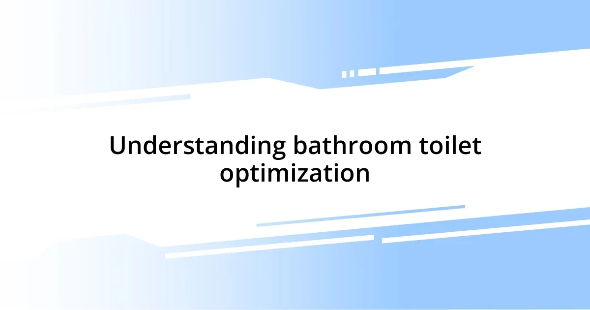 Understanding bathroom toilet optimization