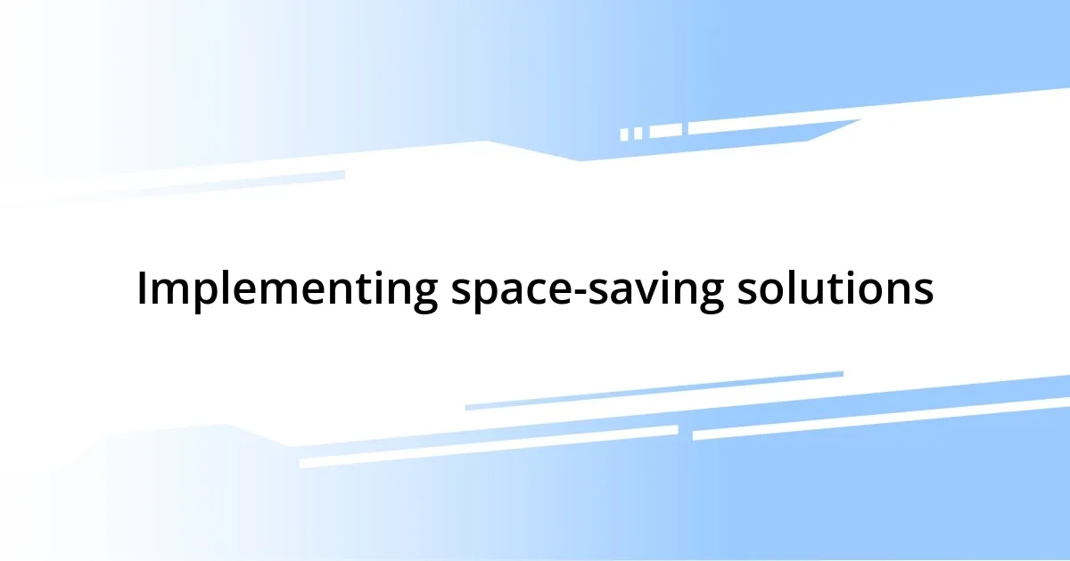 Implementing space-saving solutions