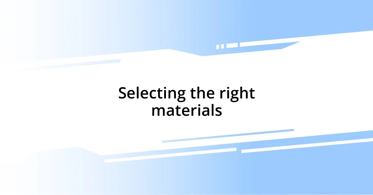 Selecting the right materials