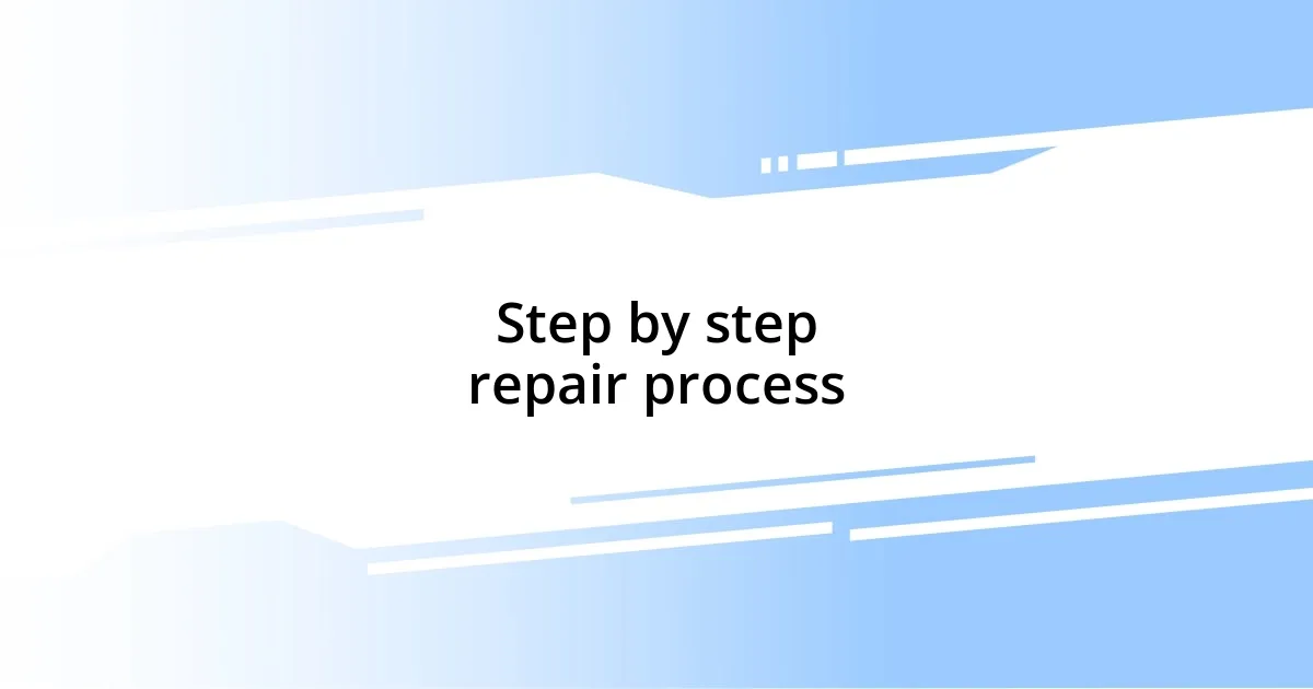 Step by step repair process