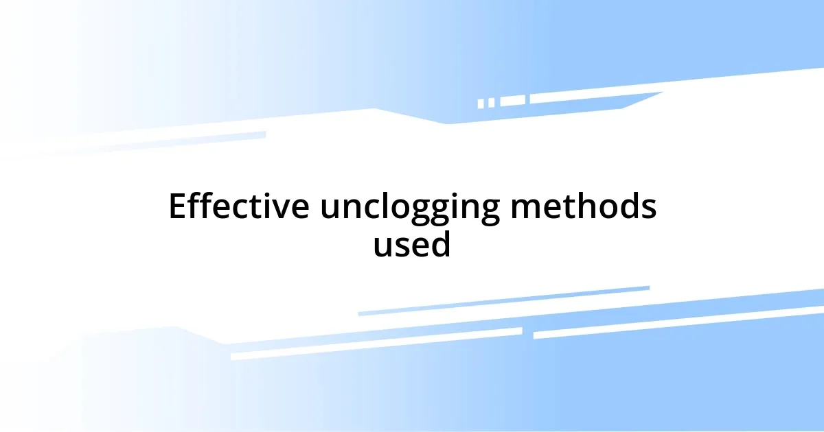 Effective unclogging methods used