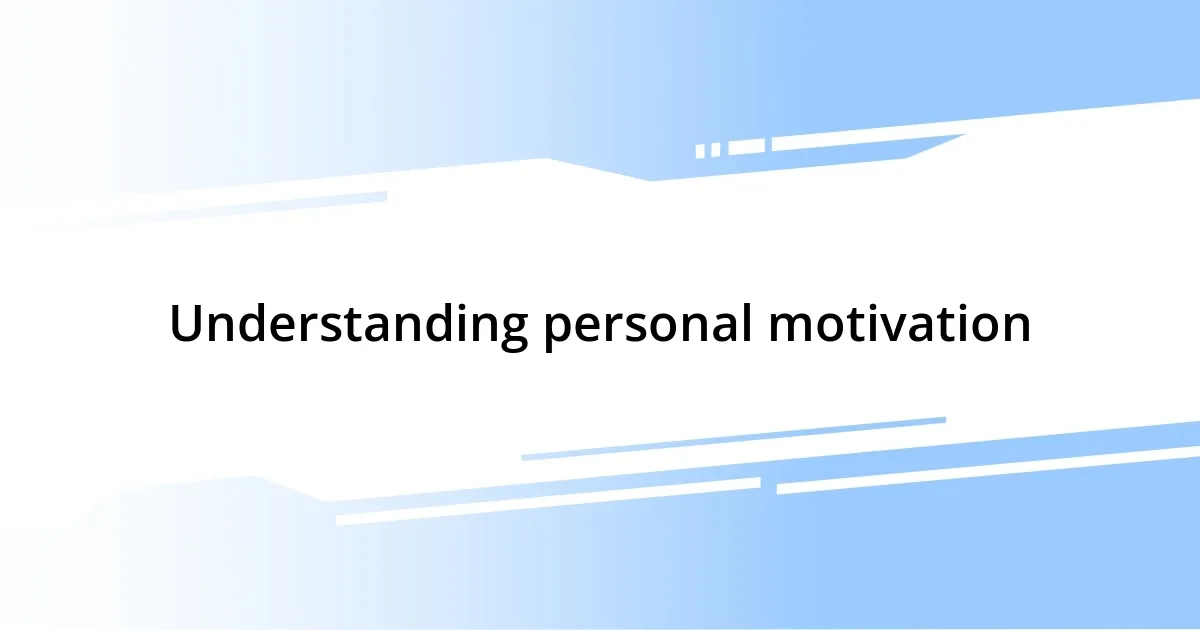 Understanding personal motivation