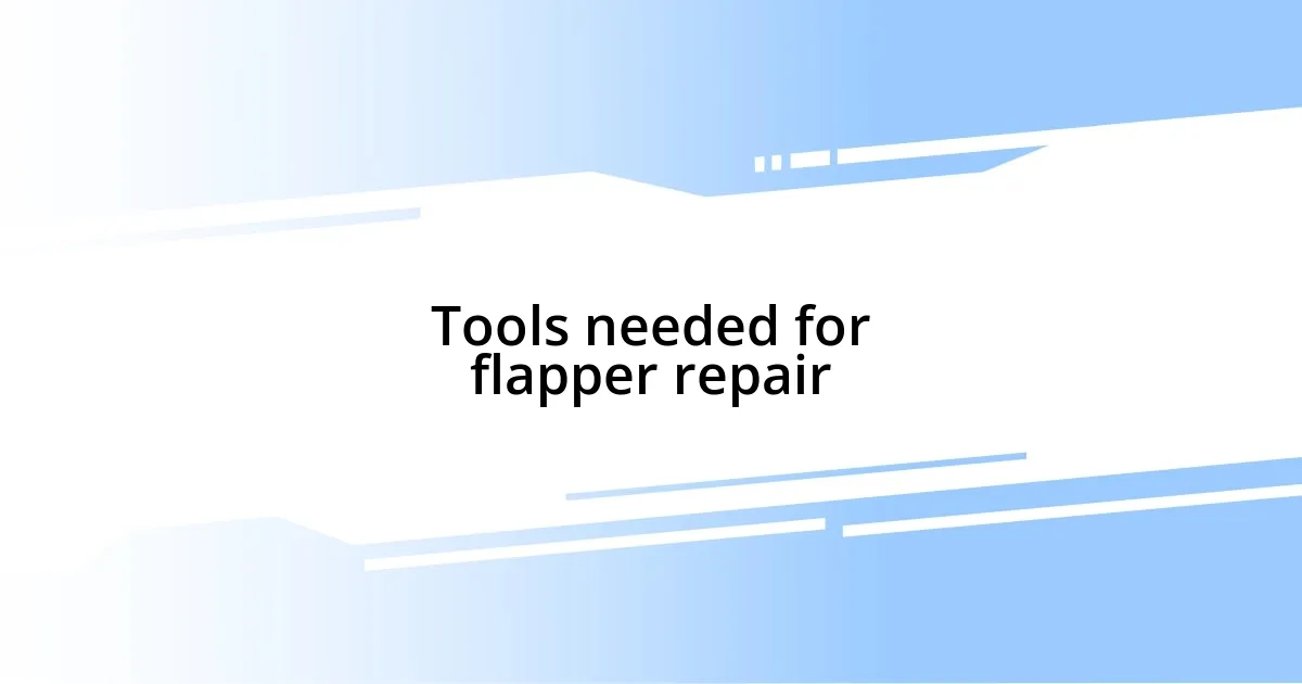 Tools needed for flapper repair