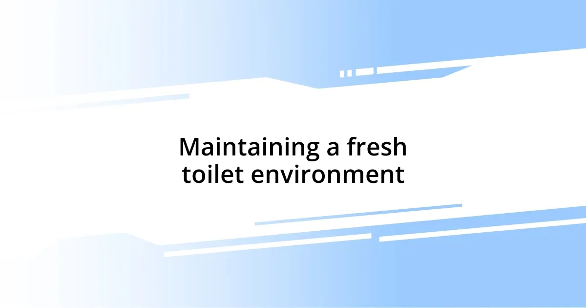 Maintaining a fresh toilet environment