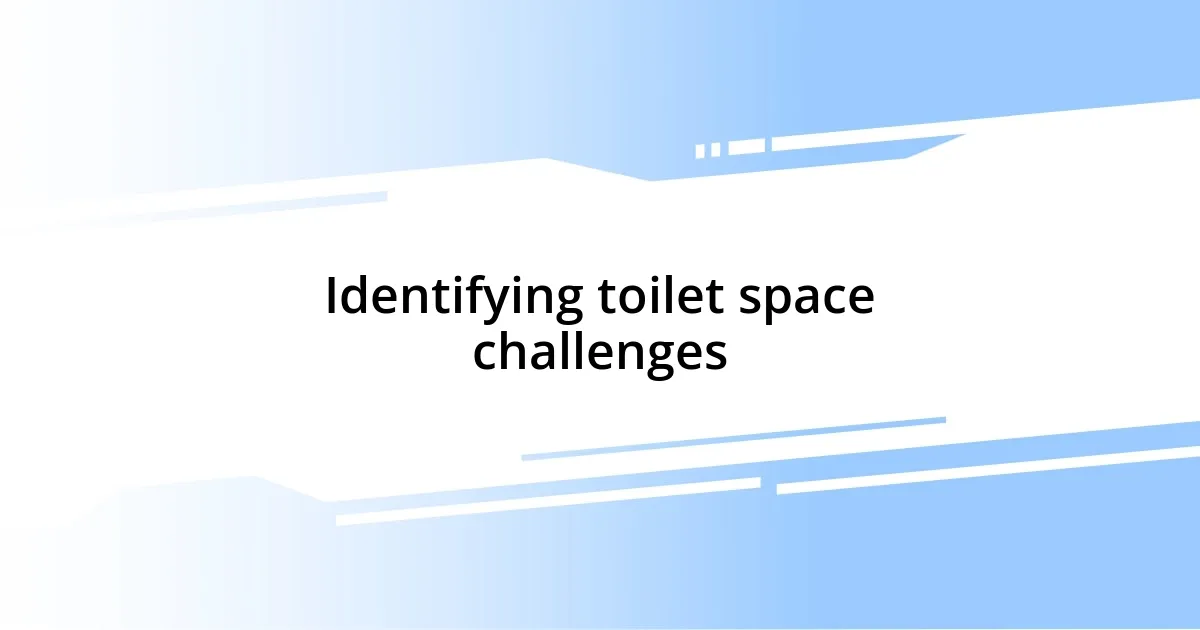 Identifying toilet space challenges