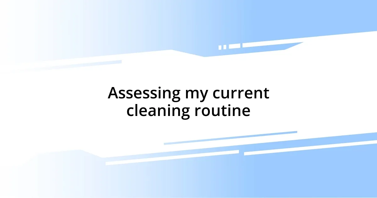 Assessing my current cleaning routine