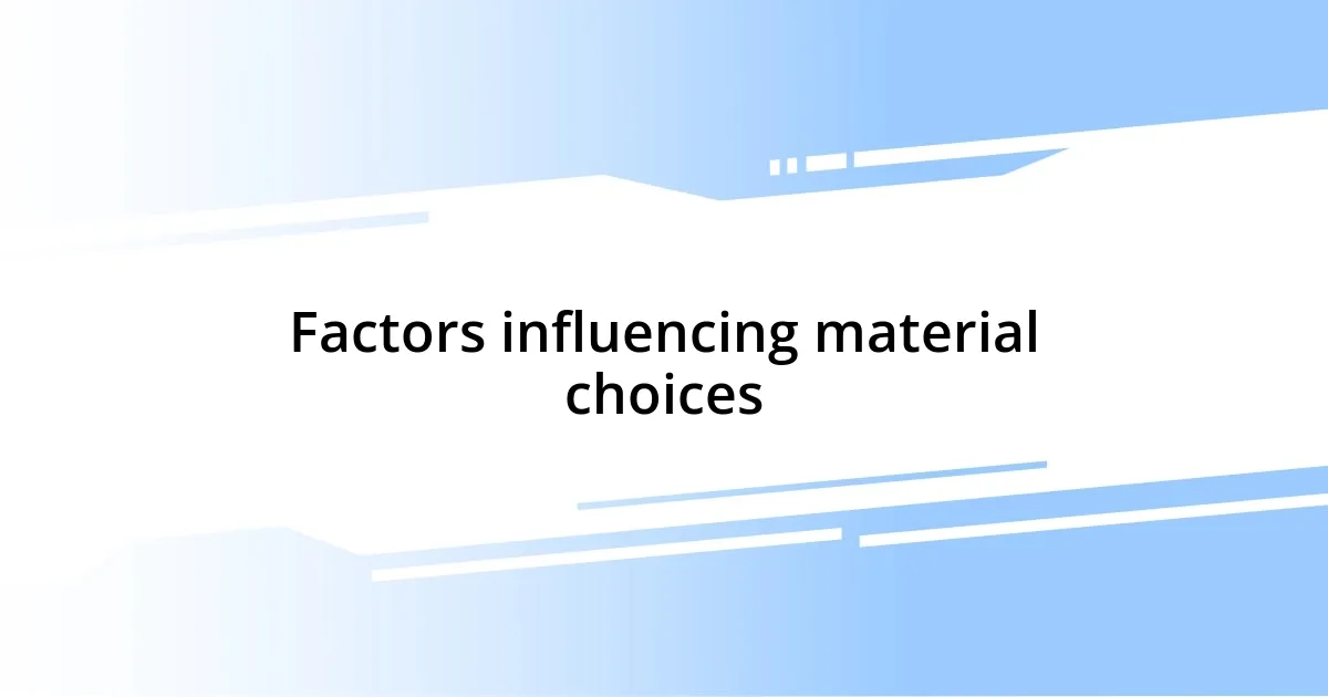 Factors influencing material choices