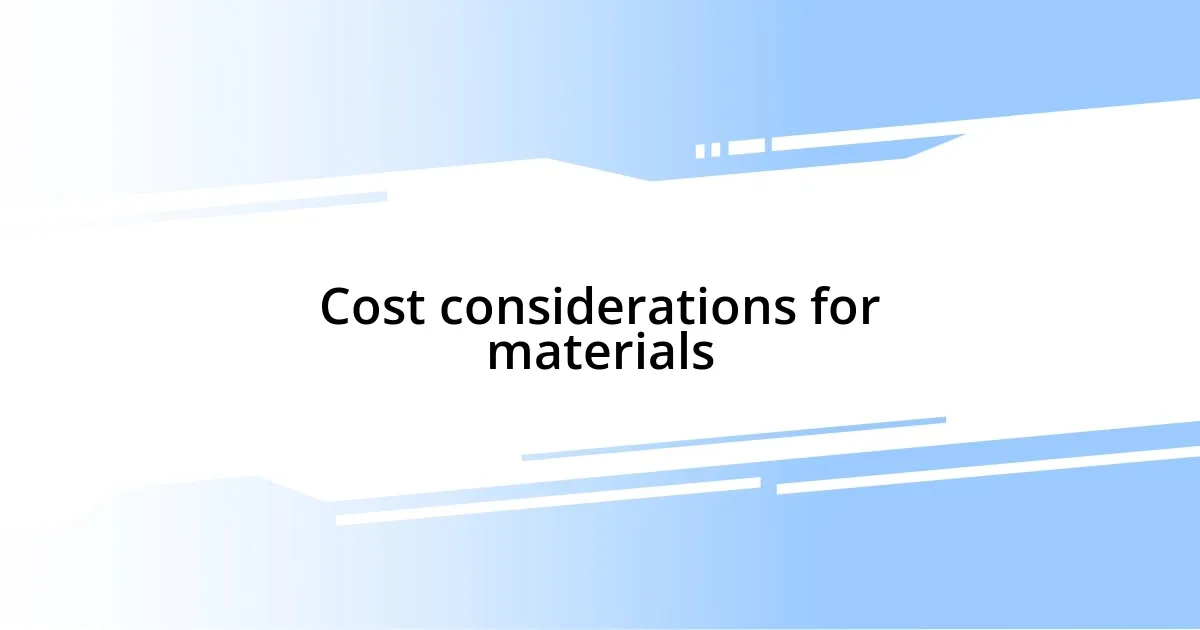 Cost considerations for materials