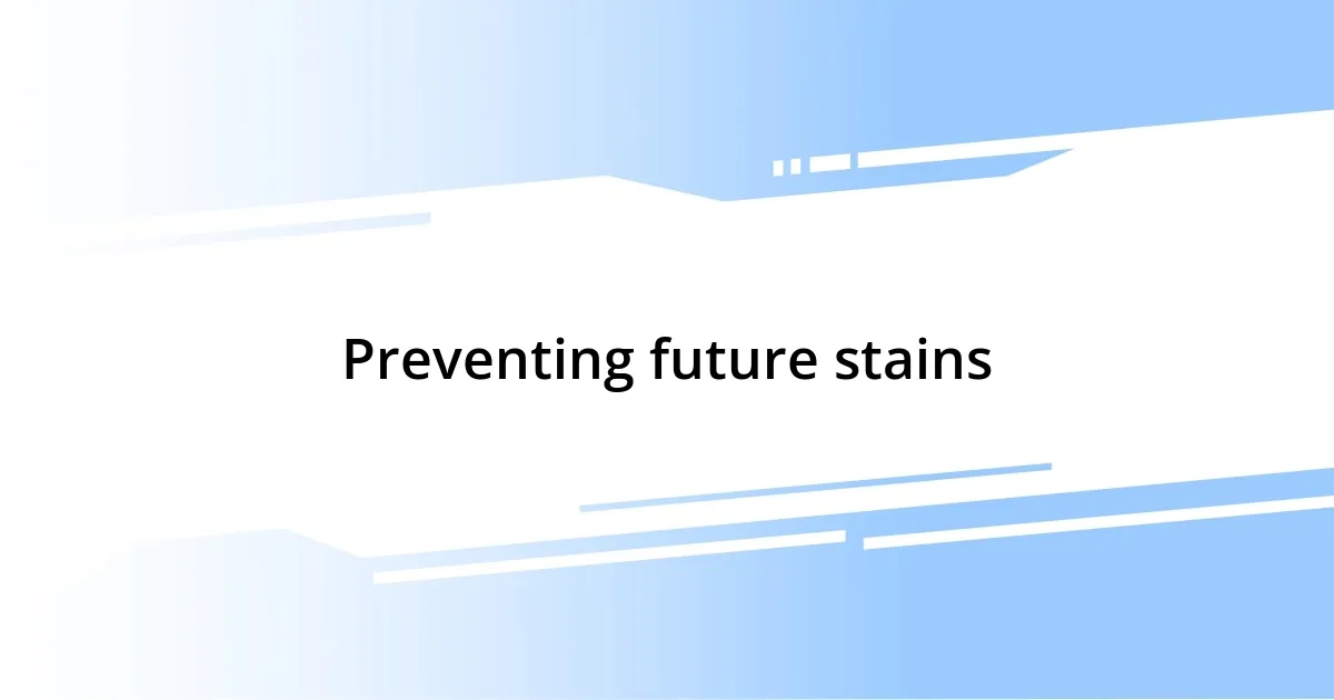 Preventing future stains