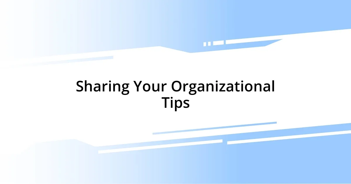 Sharing Your Organizational Tips