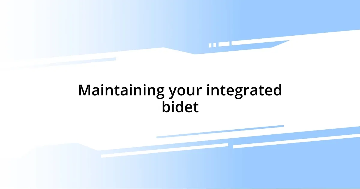 Maintaining your integrated bidet