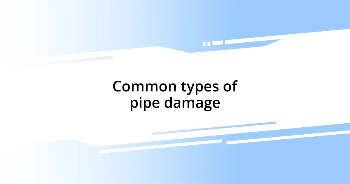 Common types of pipe damage