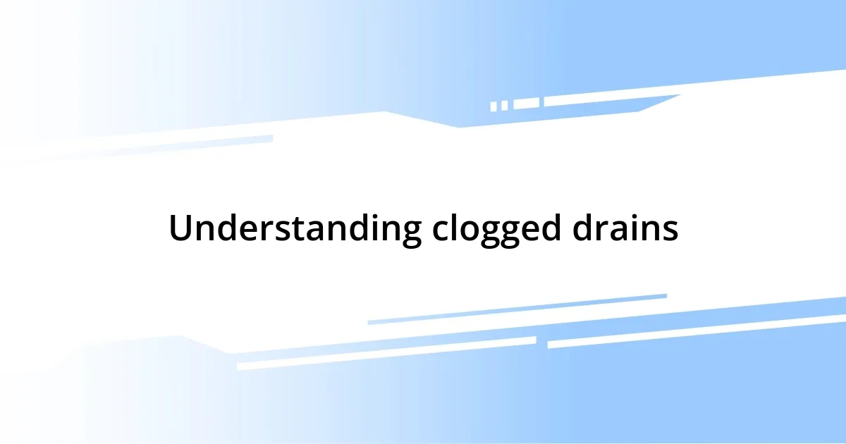 Understanding clogged drains