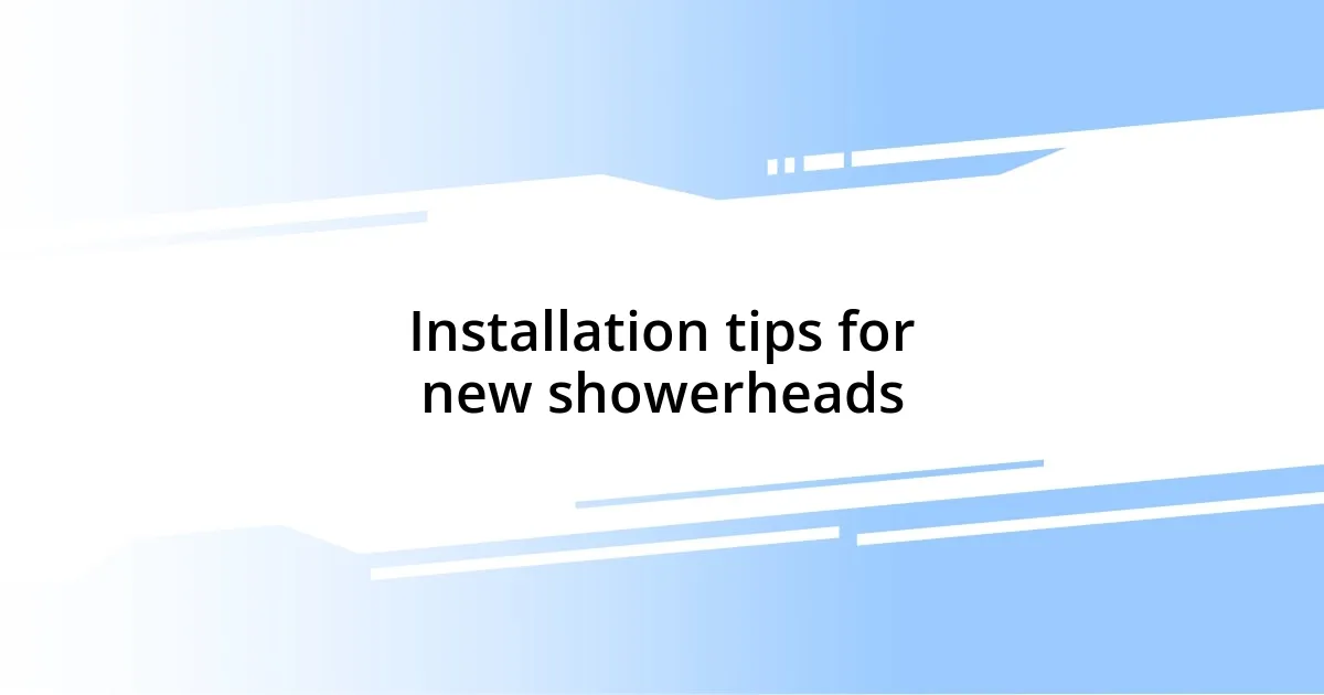 Installation tips for new showerheads