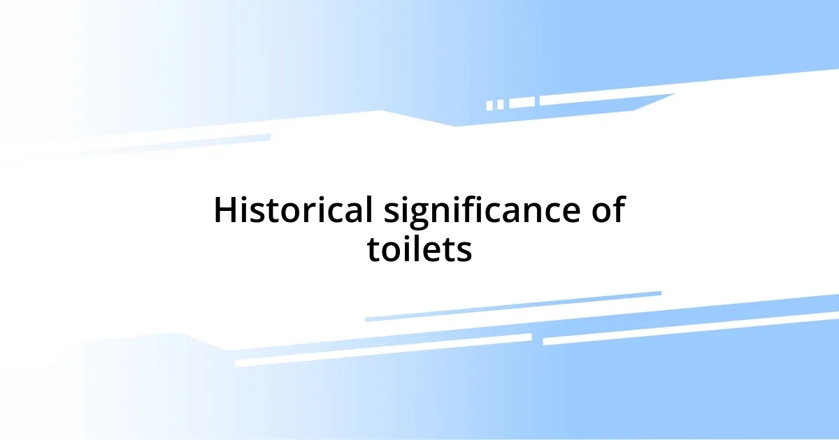 Historical significance of toilets