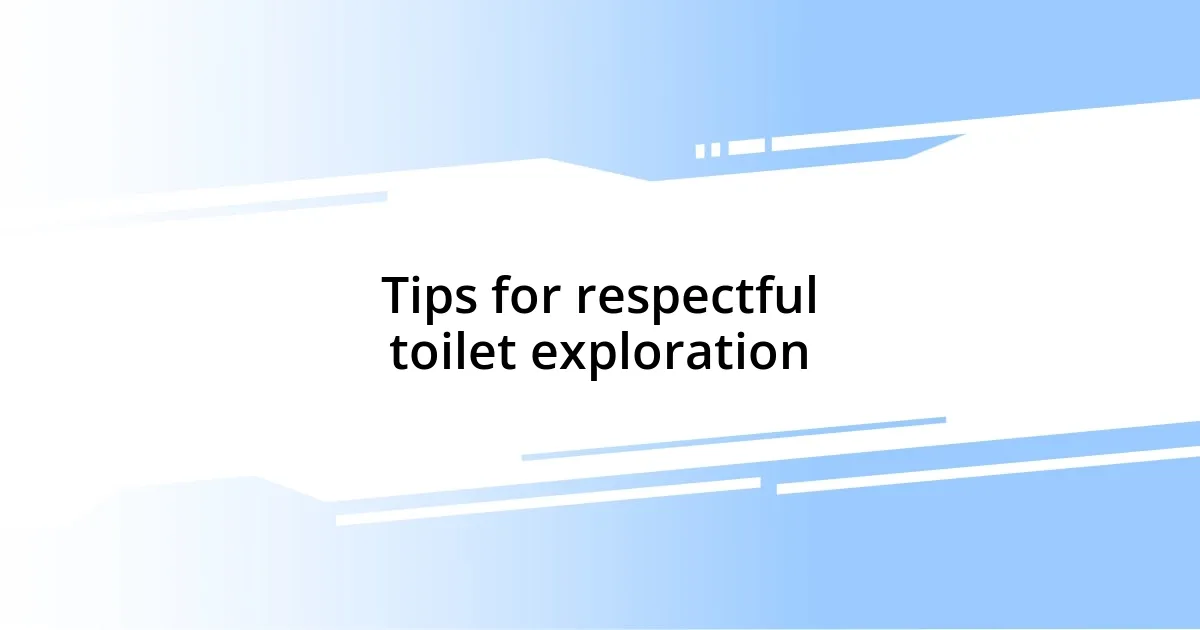 Tips for respectful toilet exploration