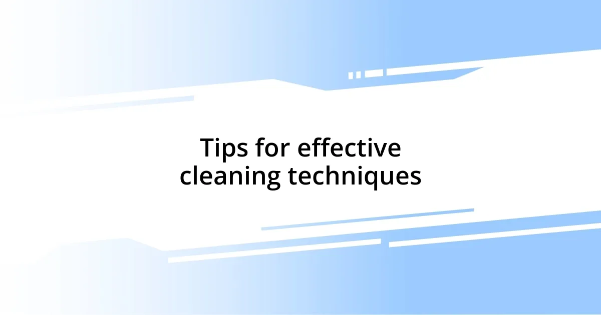 Tips for effective cleaning techniques